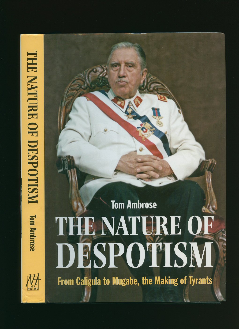 The Nature Of Despotism: From Caligula to Mugabe, the Making of Tyrants Tom Ambrose